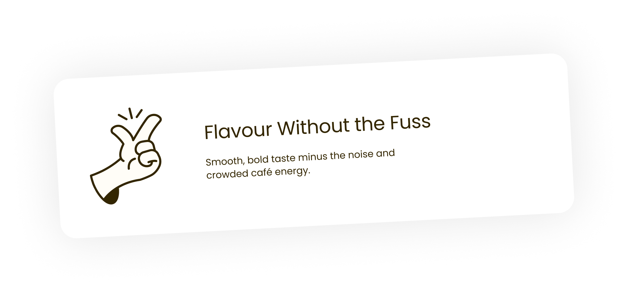 Flavour Without the Fuss. Smooth, bold taste minus the noise and crowded cafe energy.